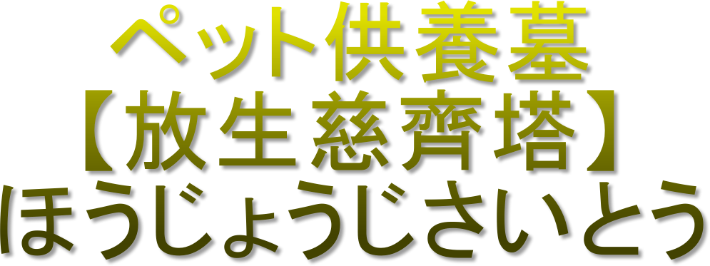 ペット供養墓
【放生慈齊塔】
ほうじょうじさいとう
